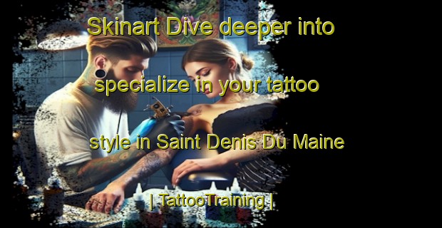 Skinart Dive deeper into specialize in your tattoo style in Saint Denis Du Maine | TattooTraining | TattooClasses | SkinartTraining-France